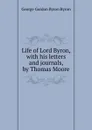 Life of Lord Byron, with his letters and journals, by Thomas Moore - George Gordon Byron