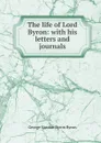 The life of Lord Byron: with his letters and journals - George Gordon Byron