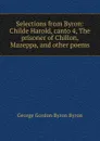 Selections from Byron: Childe Harold, canto 4, The prisoner of Chillon, Mazeppa, and other poems - George Gordon Byron