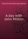 A day with John Milton - May Clarissa Gillington Byron