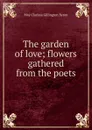 The garden of love; flowers gathered from the poets - May Clarissa Gillington Byron