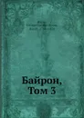 Байрон, Том 3 - Дж. Байрон