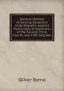 General Method of Solving Equations of All Degrees: Applied Particularly to Equations of the Second, Third, Fourth, and Fifth Degrees - Oliver Byrne