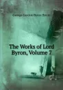 The Works of Lord Byron, Volume 7 - George Gordon Byron