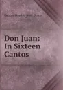 Don Juan: In Sixteen Cantos - George Gordon Noël Byron