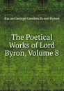The Poetical Works of Lord Byron, Volume 8 - George Gordon Byron