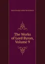 The Works of Lord Byron, Volume 9 - George Gordon Byron