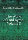 The Works of Lord Byron, Volume 8 - Coleridge Ernest Hartley