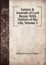 Letters . Journals of Lord Byron: With Notices of His Life, Volume 3 - Edward Francis Finden