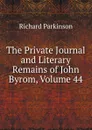 The Private Journal and Literary Remains of John Byrom, Volume 44 - Richard Parkinson