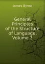 General Principles of the Structure of Language, Volume 2 - James Byrne