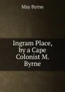 Ingram Place, by a Cape Colonist M. Byrne. - May Byrne