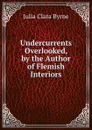 Undercurrents Overlooked, by the Author of Flemish Interiors - Julia Clara Byrne