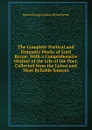 The Complete Poetical and Dramatic Works of Lord Byron: With a Comprehensive Outline of the Life of the Poet, Collected from the Latest and Most Reliable Sources - George Gordon Byron