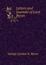Letters and Journals of Lord Byron - George Gordon N. Byron