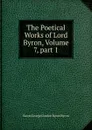 The Poetical Works of Lord Byron, Volume 7,.part 1 - George Gordon Byron