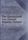 The Queensland Law Journal Reports, Volume 5 - James Harrison Byrne