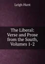 The Liberal: Verse and Prose from the South, Volumes 1-2 - Hunt Leigh