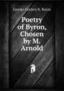 Poetry of Byron, Chosen by M. Arnold - George Gordon N. Byron