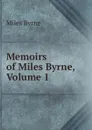 Memoirs of Miles Byrne, Volume 1 - Miles Byrne