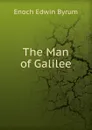 The Man of Galilee - Enoch Edwin Byrum