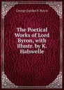 The Poetical Works of Lord Byron, with Illustr. by K. Halswelle - George Gordon N. Byron