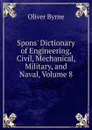 Spons. Dictionary of Engineering, Civil, Mechanical, Military, and Naval, Volume 8 - Oliver Byrne