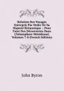 Relation Des Voyages Entrepris Par Ordre De Sa Majeste Britannique .: Pour Faire Des Decouvertes Dans L.hemisphere Meridional, Volumes 7-8 (French Edition) - John Byron