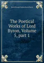 The Poetical Works of Lord Byron, Volume 5,.part 1 - George Gordon Byron