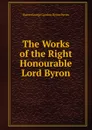 The Works of the Right Honourable Lord Byron. - George Gordon Byron