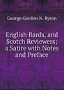 English Bards, and Scotch Reviewers; a Satire with Notes and Preface - George Gordon N. Byron
