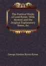 The Poetical Works of Lord Byron: With Memoir and the Original Explanatory Notes, .c - George Gordon Byron
