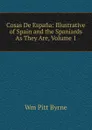 Cosas De Espana: Illustrative of Spain and the Spaniards As They Are, Volume 1 - Wm Pitt Byrne