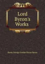 Lord Byron.s Works . - George Gordon Byron