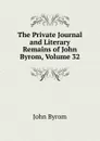 The Private Journal and Literary Remains of John Byrom, Volume 32 - John Byrom