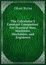 The Calculator.S Constant Companion: For Practical Men, Machinist, Mechanics, and Engineers - Oliver Byrne
