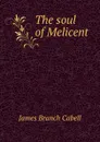 The soul of Melicent - Cabell James Branch