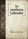 In northern Labrador - William Brooks Cabot