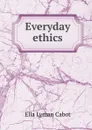 Everyday ethics - Ella Lyman Cabot