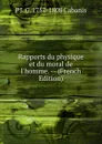 Rapports du physique et du moral de l.homme. -- (French Edition) - P J. G. 1757-1808 Cabanis