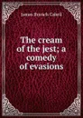 The cream of the jest; a comedy of evasions - Cabell James Branch