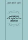 A memoir of Ralph Waldo Emerson - Cabot James Elliot