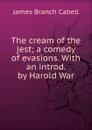 The cream of the jest; a comedy of evasions. With an introd. by Harold War - Cabell James Branch