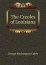 The Creoles of Louisiana - Cable George Washington