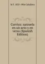 Curriya: zarzuela en un acto y en verso (Spanish Edition) - M F. 1835-1906 Caballero