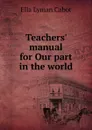 Teachers. manual for Our part in the world - Ella Lyman Cabot