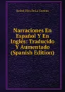 Narraciones En Espanol Y En Ingles: Traducido Y Aumentado (Spanish Edition) - Rafael Diez de La Cortina