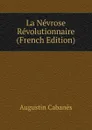 La Nevrose Revolutionnaire (French Edition) - Augustin Cabanès