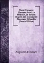 Marat Inconnu; L.homme Prive, Le Medecin, Le Savant: D.apres Des Documents Nouveaux Et Inedits (French Edition) - Augustin Cabanès