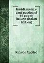 Inni di guerra e canti patriottici del popolo italiano (Italian Edition) - Rinaldo Caddeo